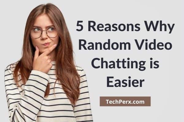 5 Reasons Why Random Video Chatting is Easier Than the Average Conversation