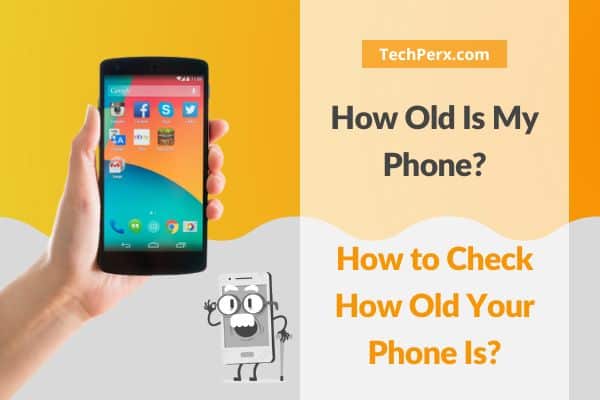 How Old Is My Phone How to Check How Old Your Phone Is