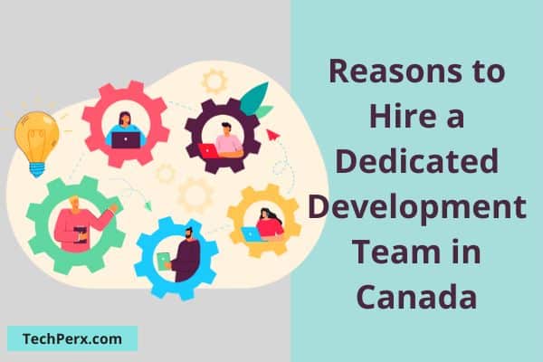 5 Reasons to Hire a Dedicated Development Team in Canada