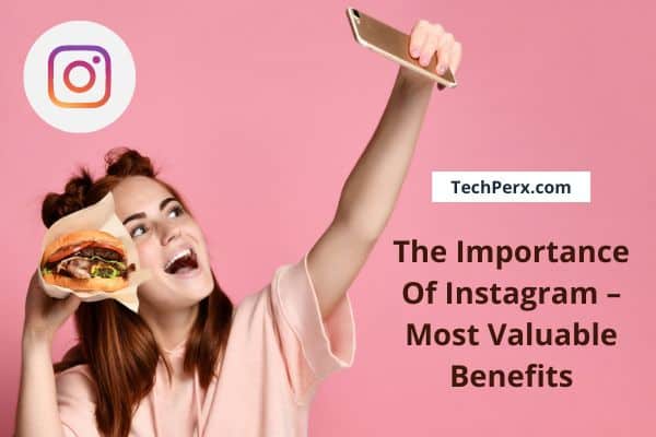 The Importance Of Instagram – Most Valuable Benefits