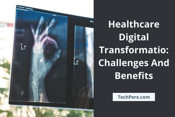 Healthcare Digital Transformation Challenges And Benefits