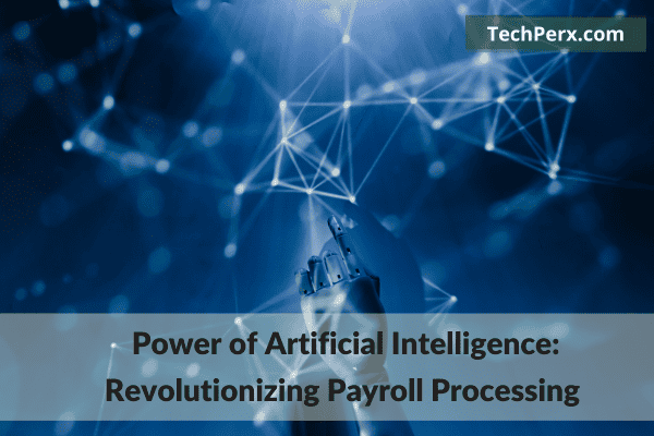 Unlocking the Power of Artificial Intelligence Revolutionizing Payroll Processing